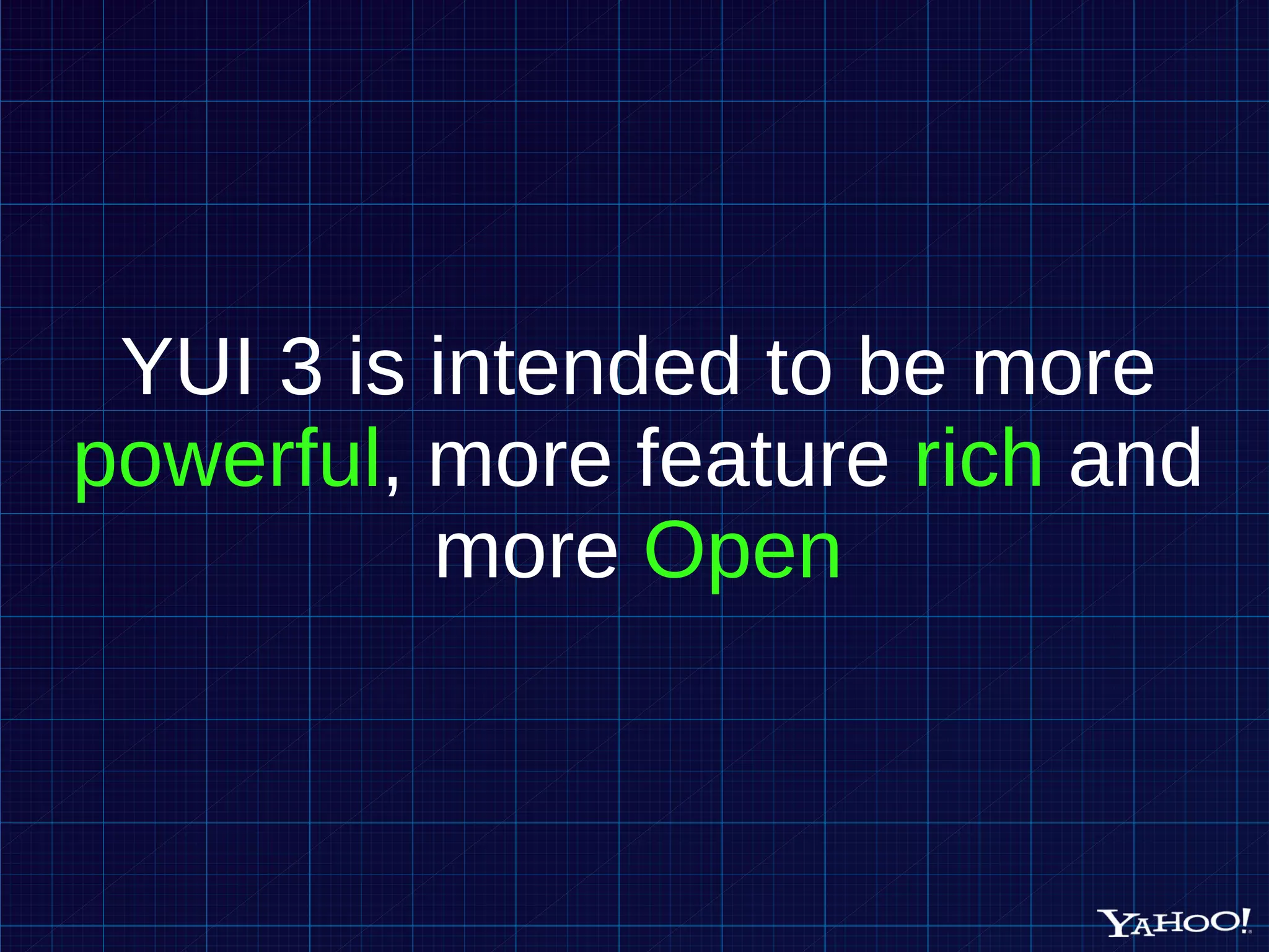YUI 3 is intended to be more powerful , more feature rich and more Open 