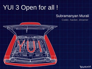 YUI 3 Open for all ! ,[object Object],[object Object]