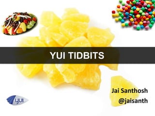 YUI TIDBITS


              Jai Santhosh
                @jaisanth
 