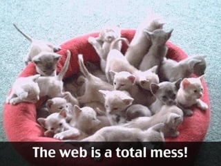 The web is a total mess!
 