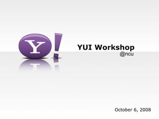 YUI Workshop
         @ncu




       October 6, 2008
 