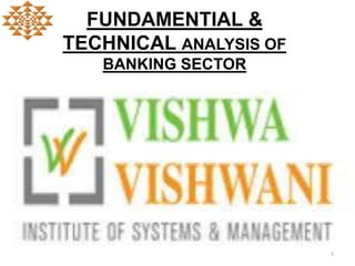 FUNDAMENTIAL & 
TECHNICAL ANALYSIS OF 
BANKING SECTOR 
1 
 