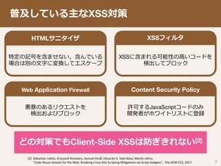 XSS
3
Client-Side XSS [2]
HTML XSS
Content Security PolicyWeb Application Firewall
[2]. Sebastian Lekies, Krzysztof Kotowi...