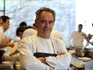 DOES FERRAN LOVE COOKING?
 