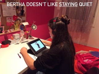 BERTHA DOESN'T LIKE STAYING QUIET
 