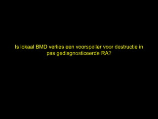 el
                          t uk                  s
                        h
                      ig r-Y
Is lokaal BMD verlies een voorspeller voor destructie in
                    r
                   y le
             pas gediagnosticeerde RA?
                 p u
                o G
              C
               le k
            Me
     D r.
 
