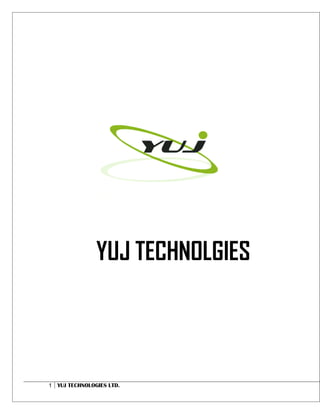 YUJ TECHNOLGIES




1 YUJ TECHNOLOGIES LTD.
 