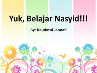 Yuk, Belajar Nasyid!!!
     By: Raudatul Jannah
 