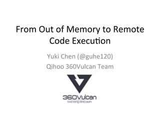 From	Out	of	Memory	to	Remote	
Code	Execu3on	
Yuki	Chen	(@guhe120)		
Qihoo	360Vulcan	Team	
 