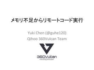 メモリ不足からリモートコード実行
Yuki	Chen	(@guhe120)		
Qihoo	360Vulcan	Team	
 