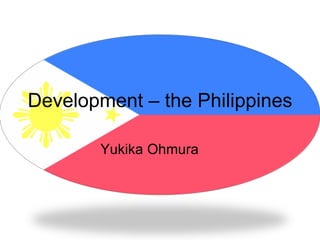 Development – the Philippines Yukika Ohmura 