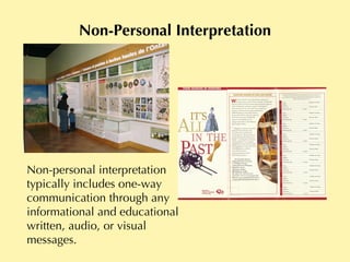Non-Personal Interpretation Non-personal interpretation typically includes one-way communication through any informational and educational written, audio, or visual messages. 