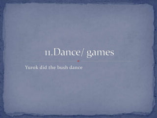 Yurok did the bush dance
 