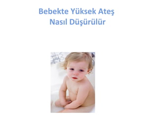 Bebekte Yüksek Ateş
Nasıl Düşürülür

www.hamileokulu.com

Asude ebe

 