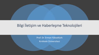 Bilgi İletişim ve Haberleşme Teknolojileri
Prof. Dr. Erman Yükseltürk
Kırıkkale Üniversitesi
 