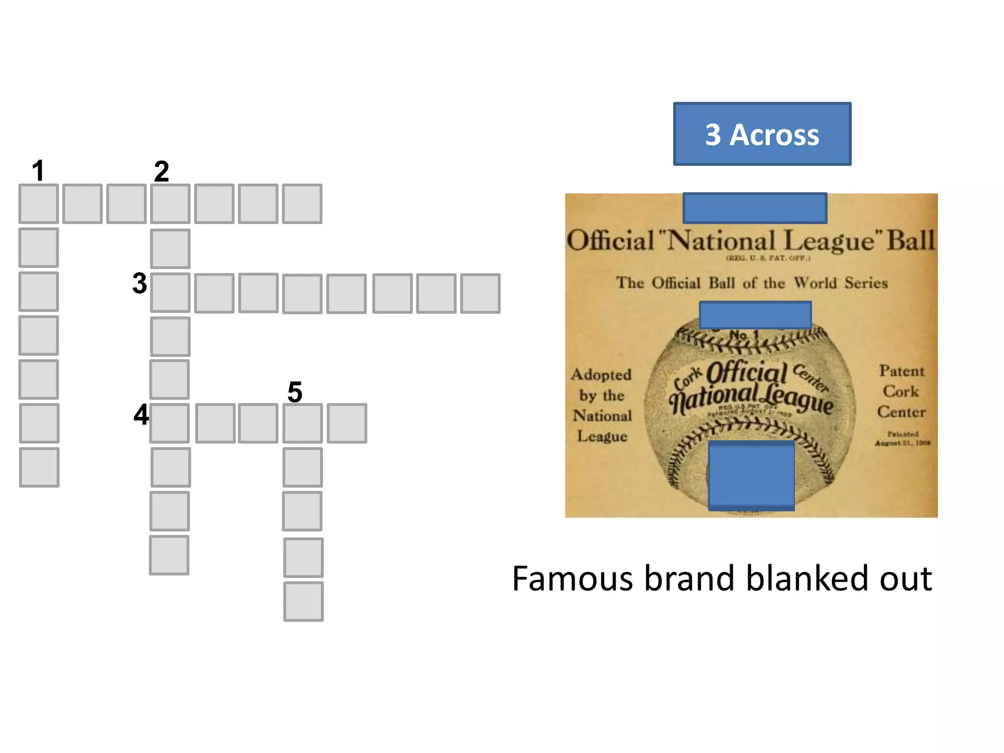 3 Across
4
5
1 2
3
Famous brand blanked out
 
