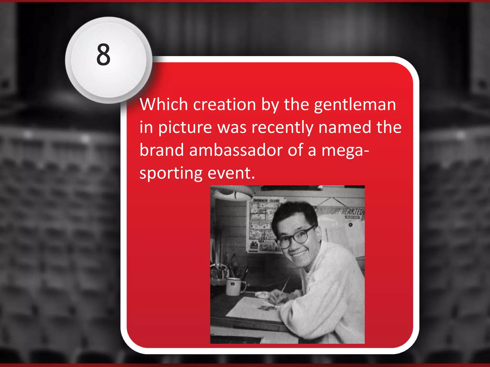 8
Which creation by the gentleman
in picture was recently named the
brand ambassador of a mega-
sporting event.
 