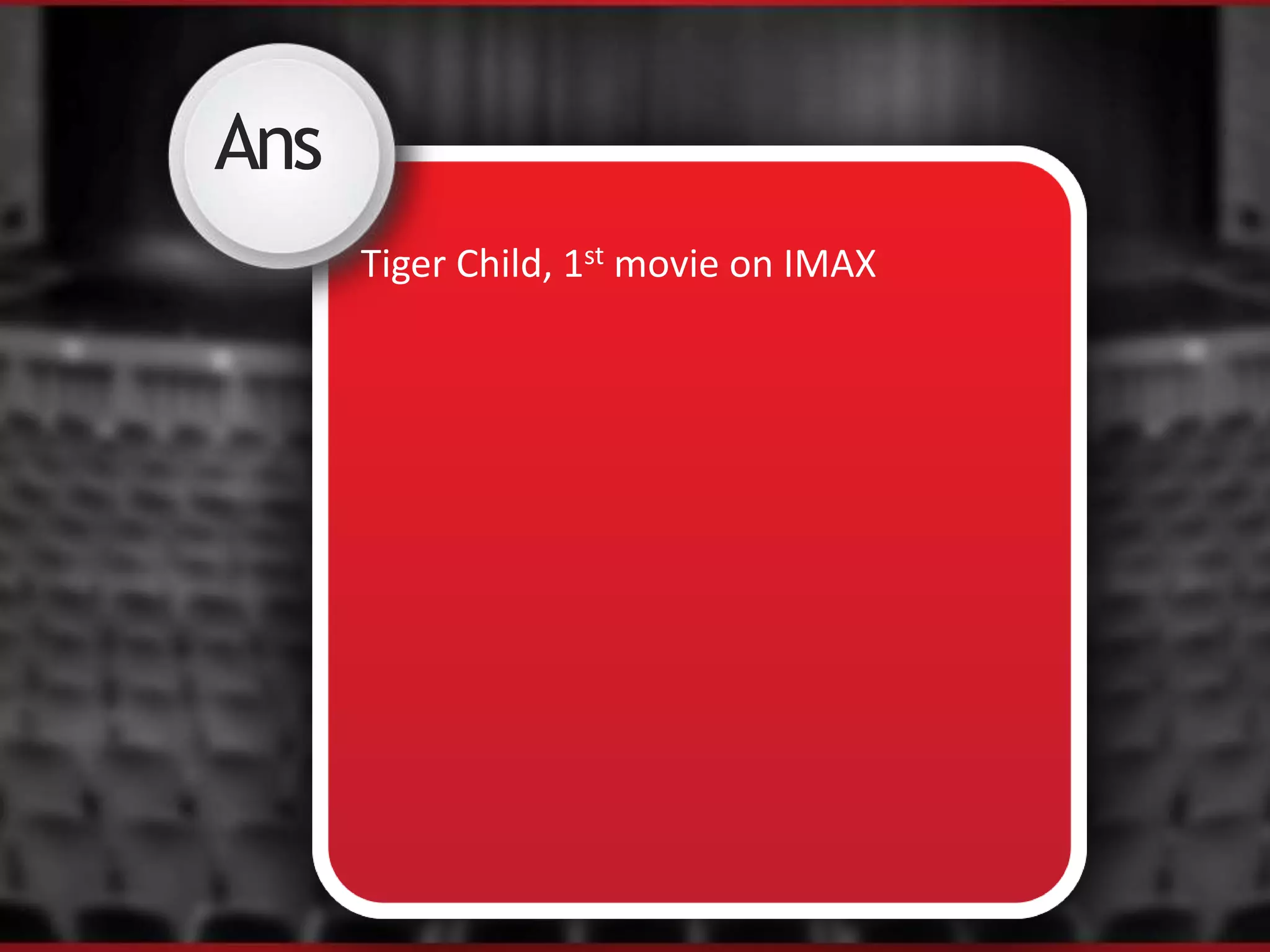 Ans
Tiger Child, 1st movie on IMAX
 