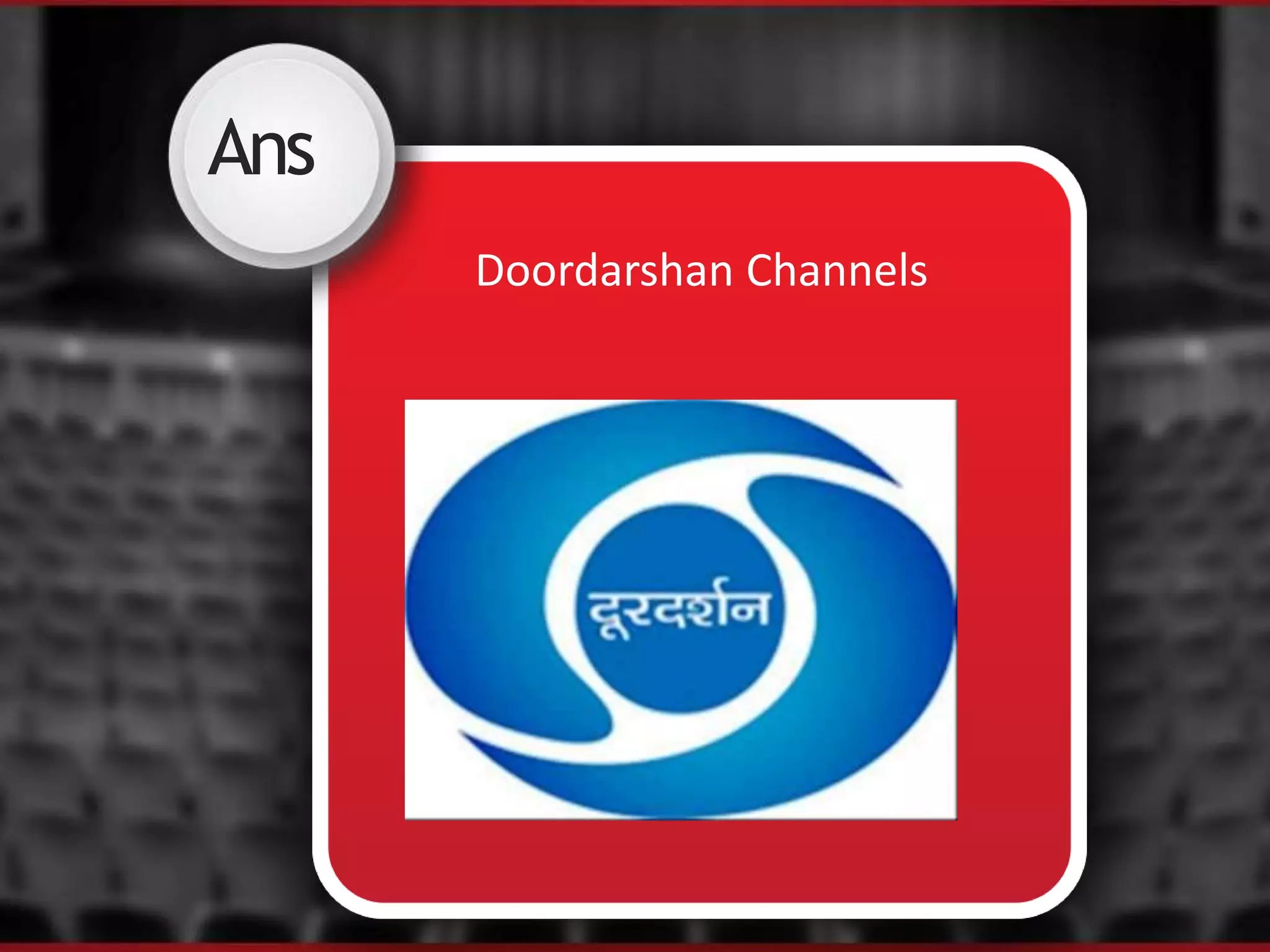 Ans
Doordarshan Channels
 