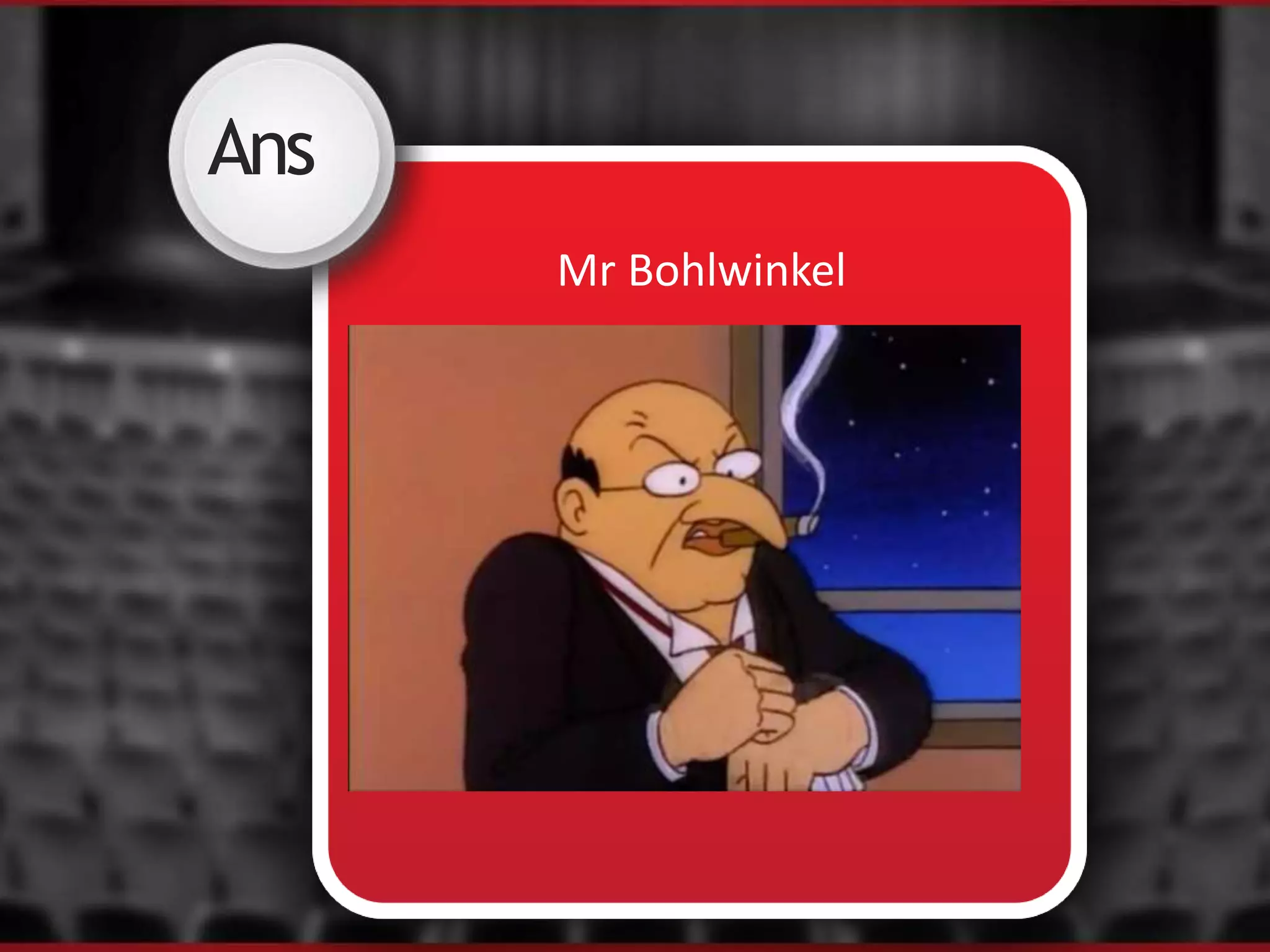 Ans
Mr Bohlwinkel
 