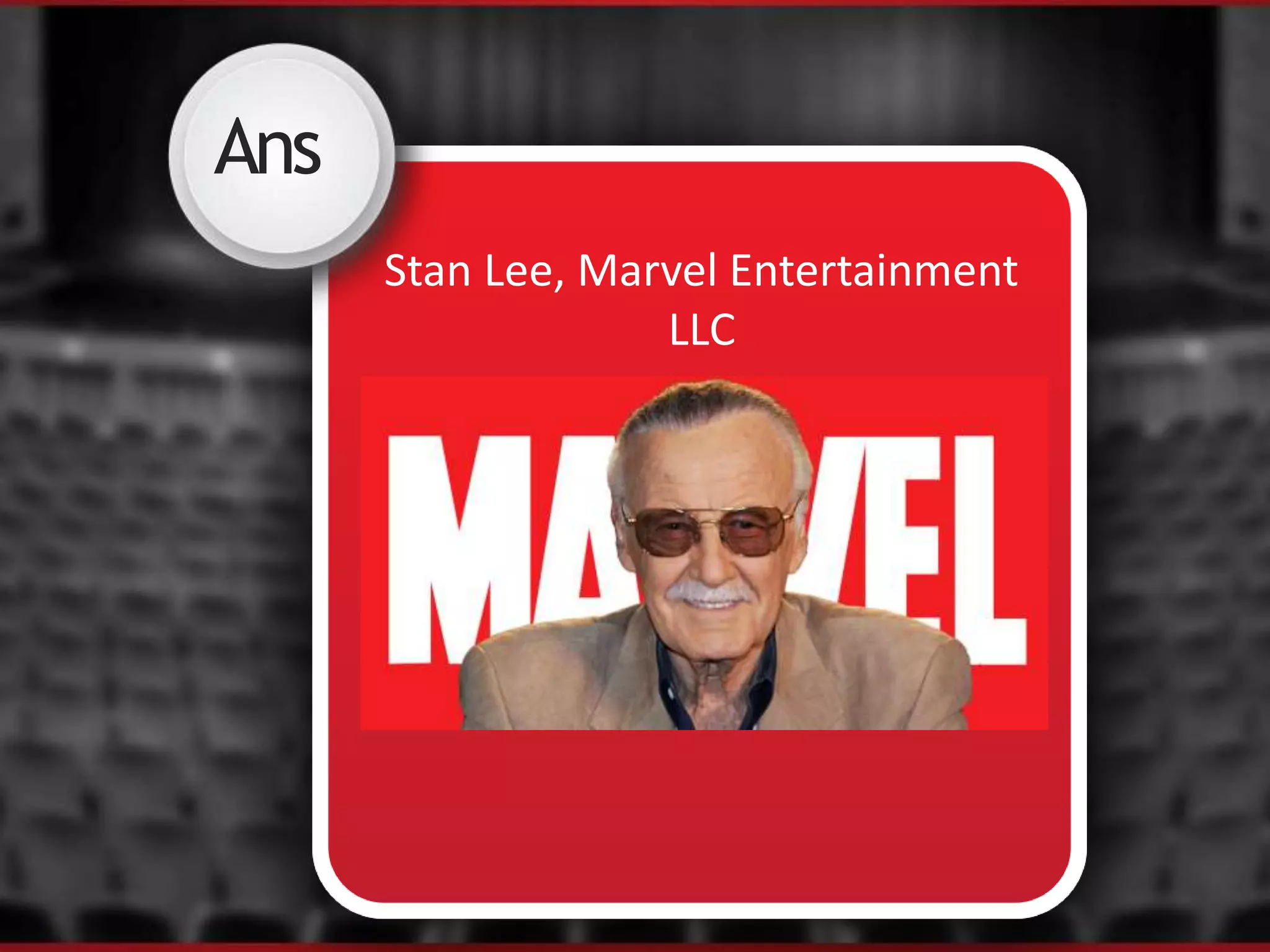 Ans
Stan Lee, Marvel Entertainment
LLC
 