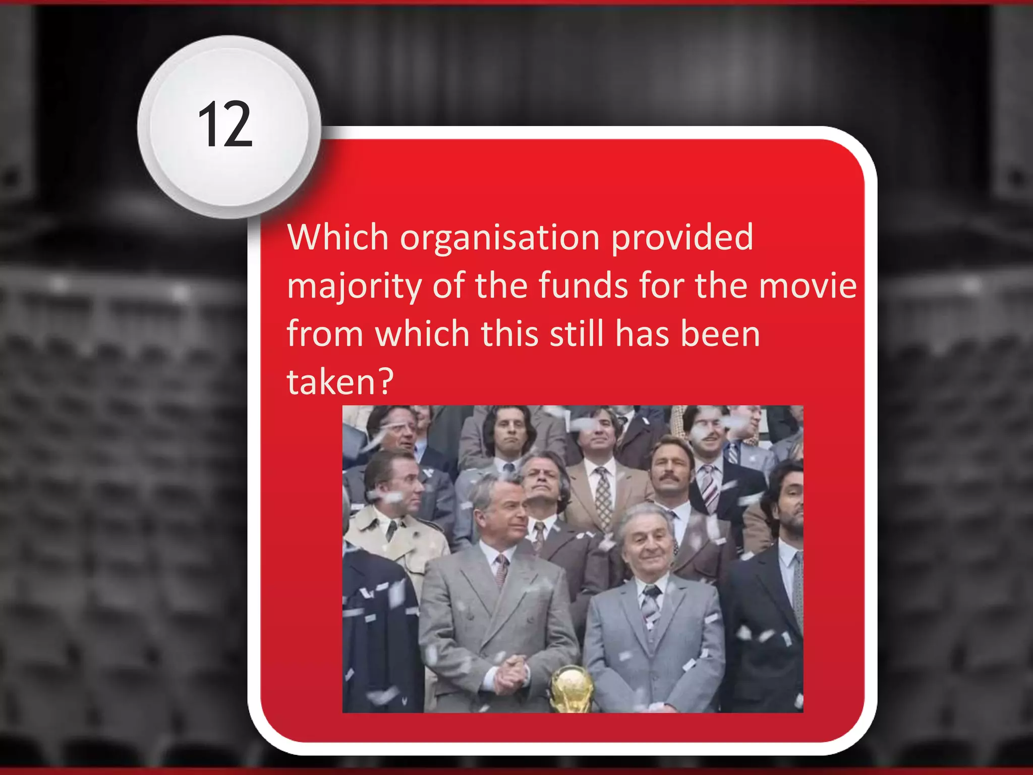 12
Which organisation provided
majority of the funds for the movie
from which this still has been
taken?
 