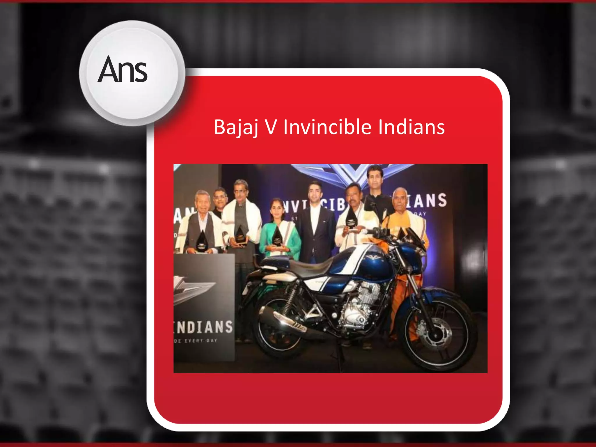 Ans
Bajaj V Invincible Indians
 