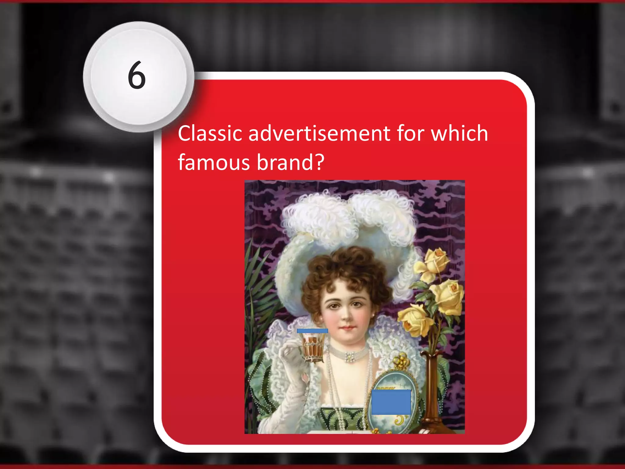 6
Classic advertisement for which
famous brand?
 