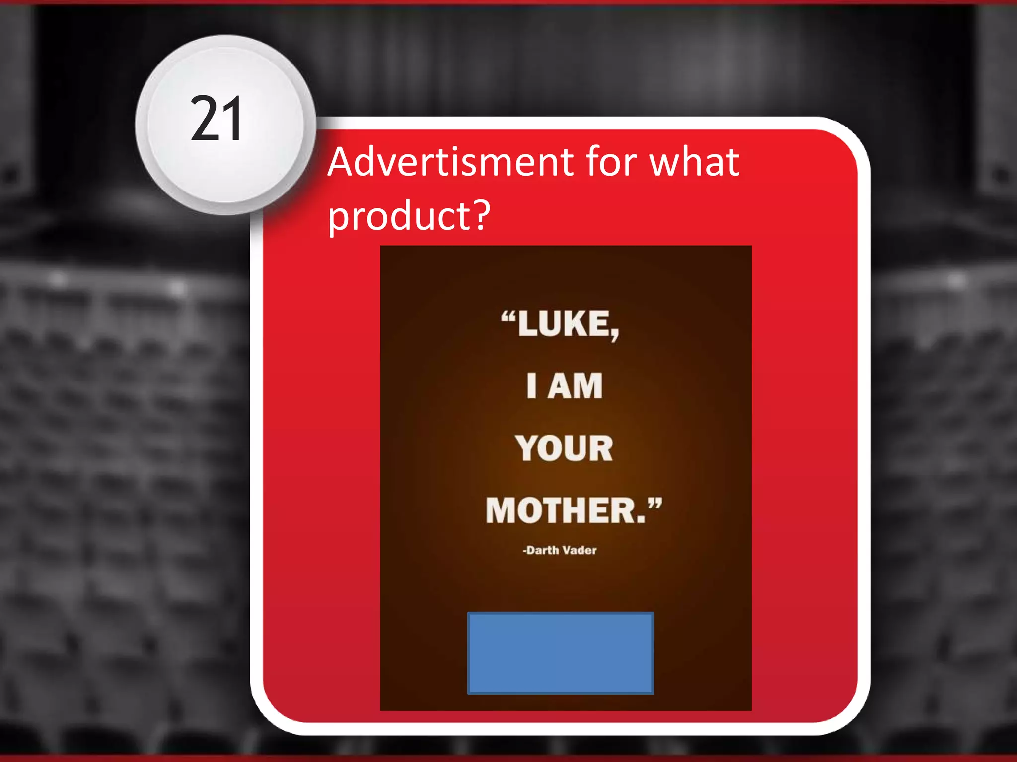 21
Advertisment for what
product?
 