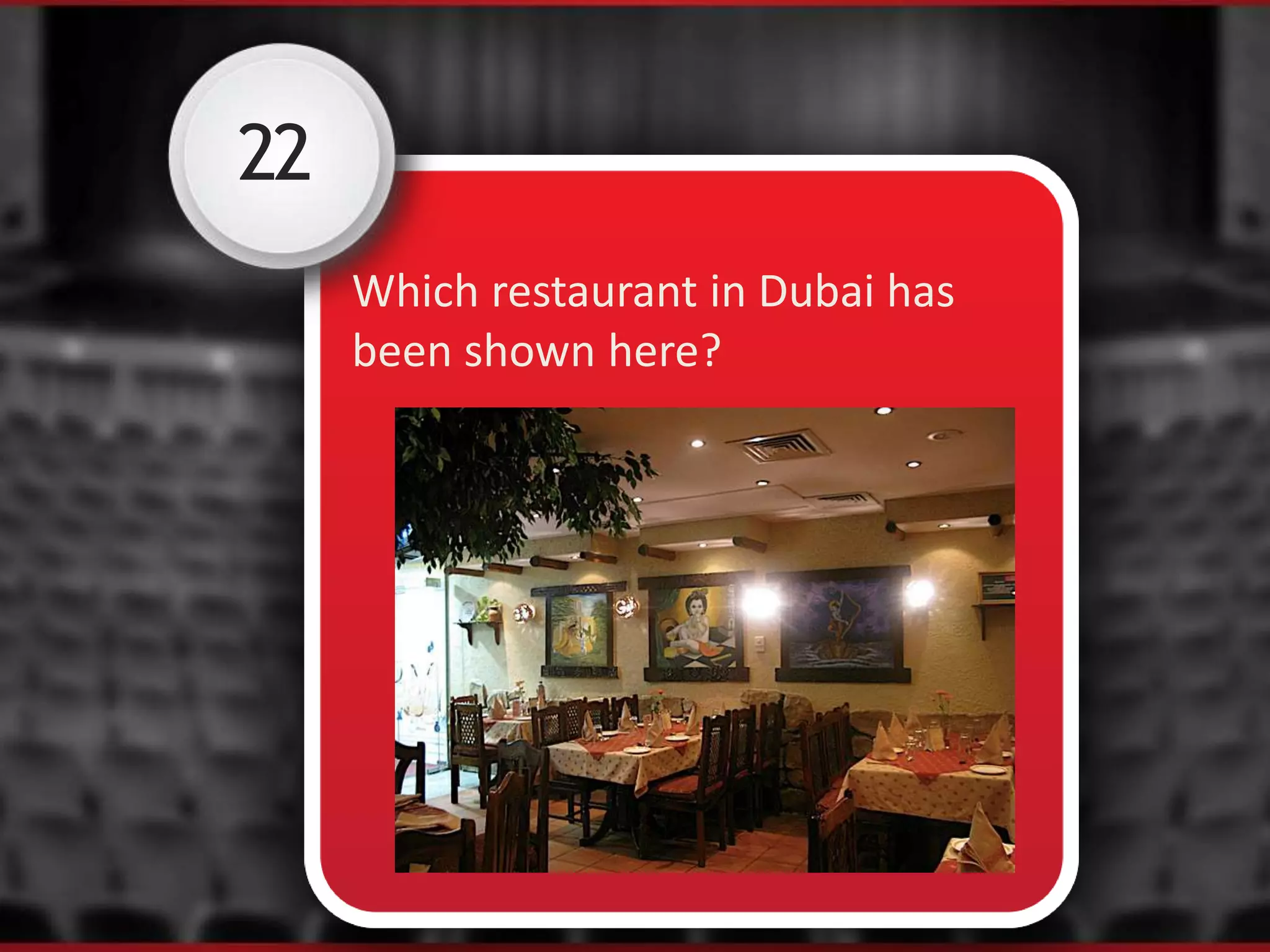 22
Which restaurant in Dubai has
been shown here?
 