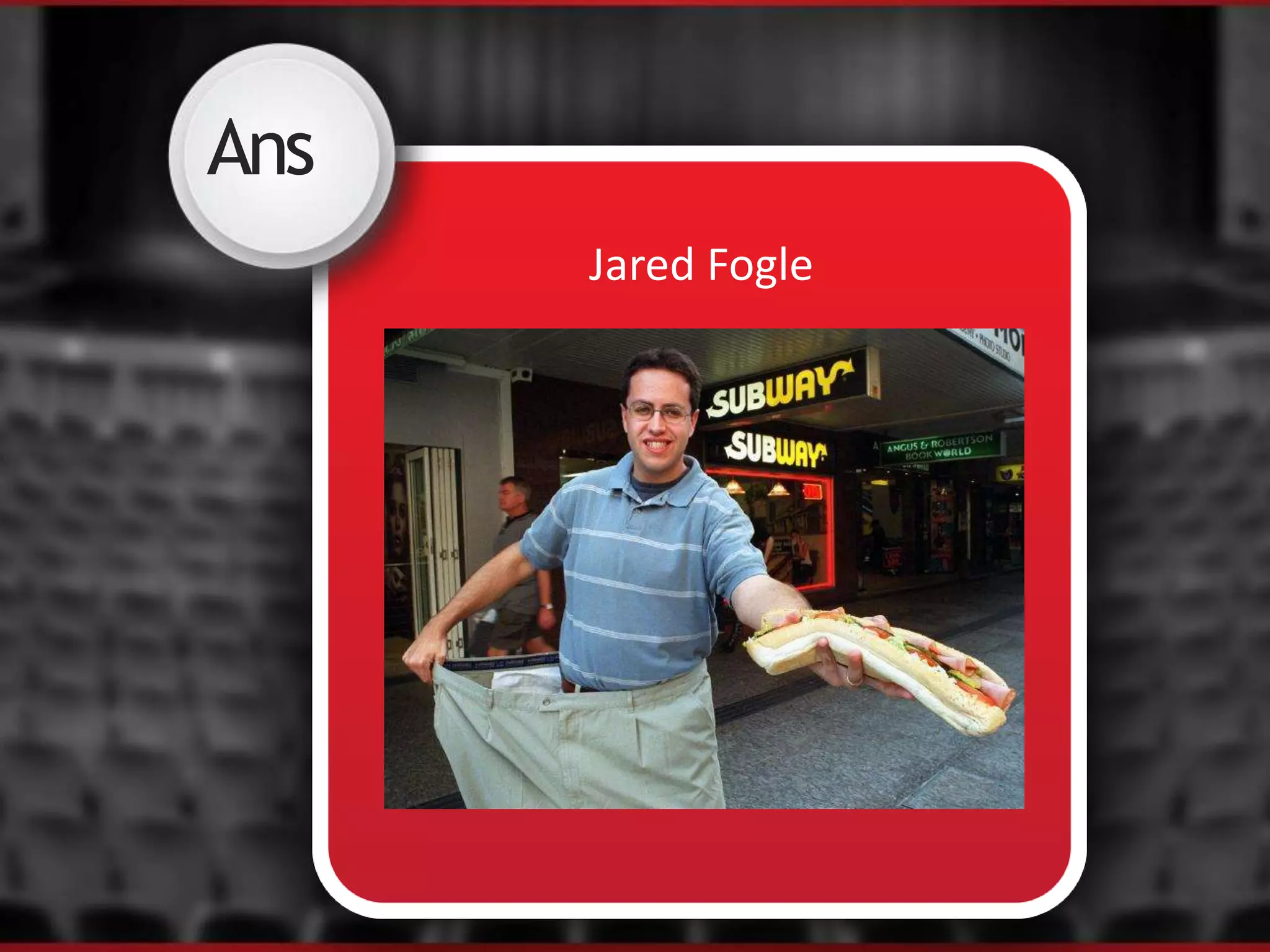 Ans
Jared Fogle
 