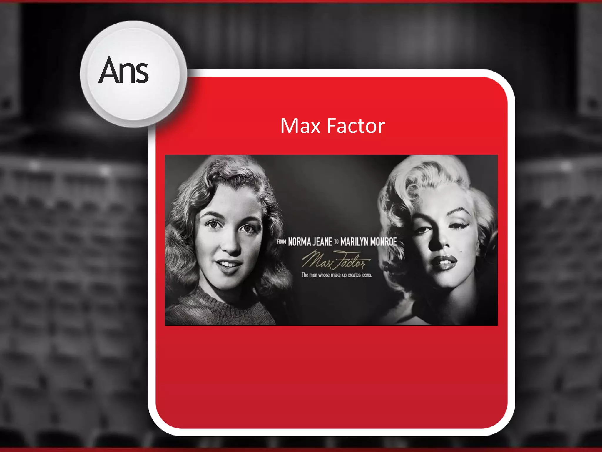 Ans
Max Factor
 