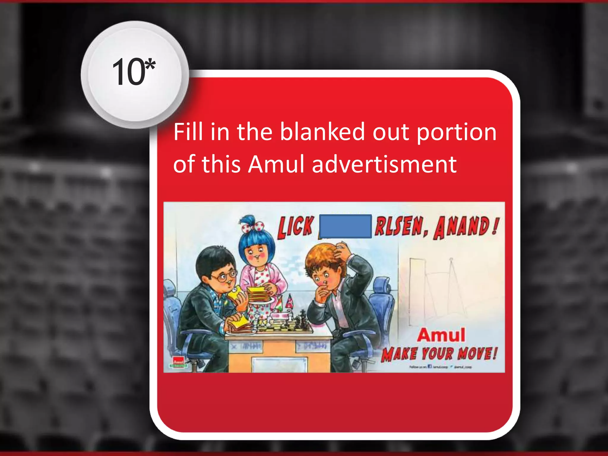 10*
Fill in the blanked out portion
of this Amul advertisment
 