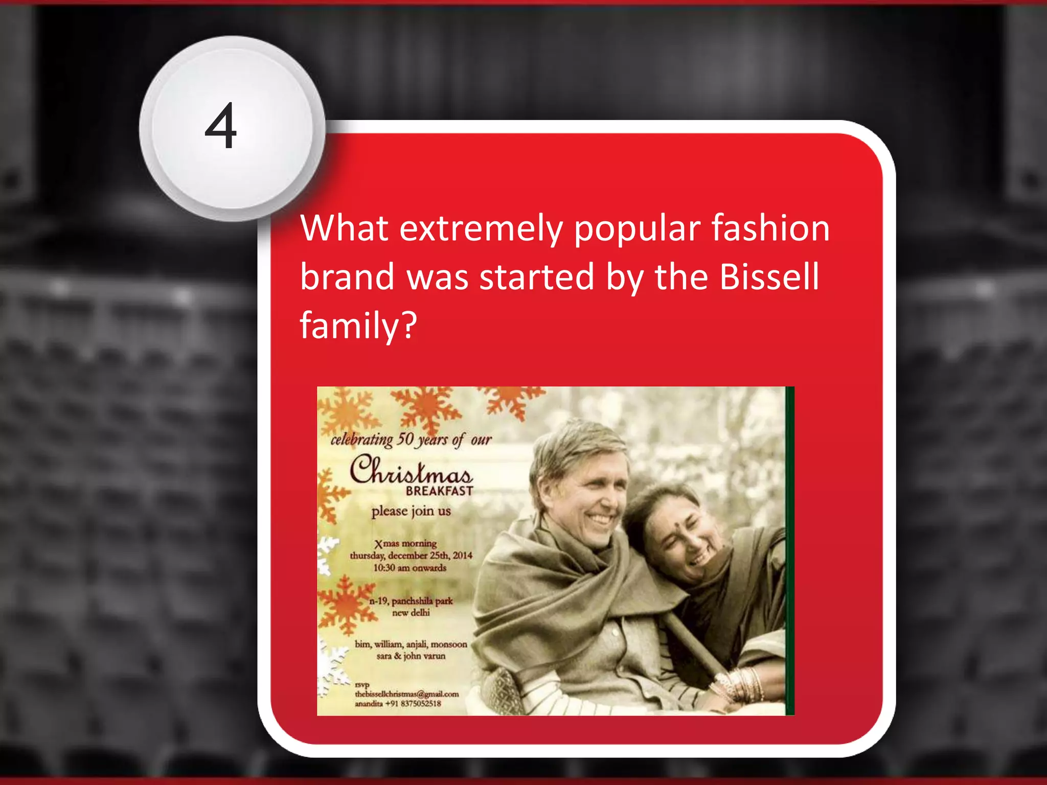 4
What extremely popular fashion
brand was started by the Bissell
family?
 