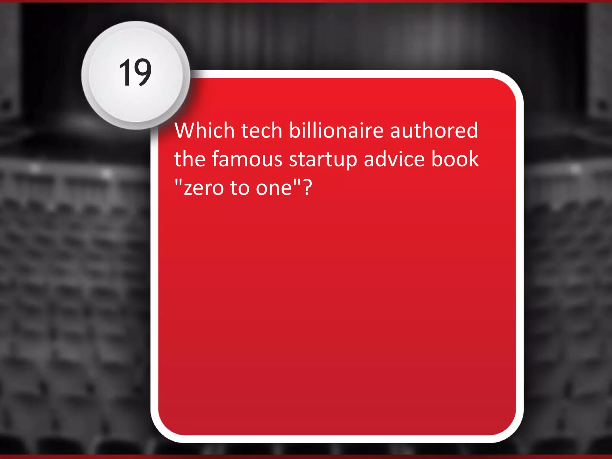 19
Which tech billionaire authored
the famous startup advice book
"zero to one"?
 