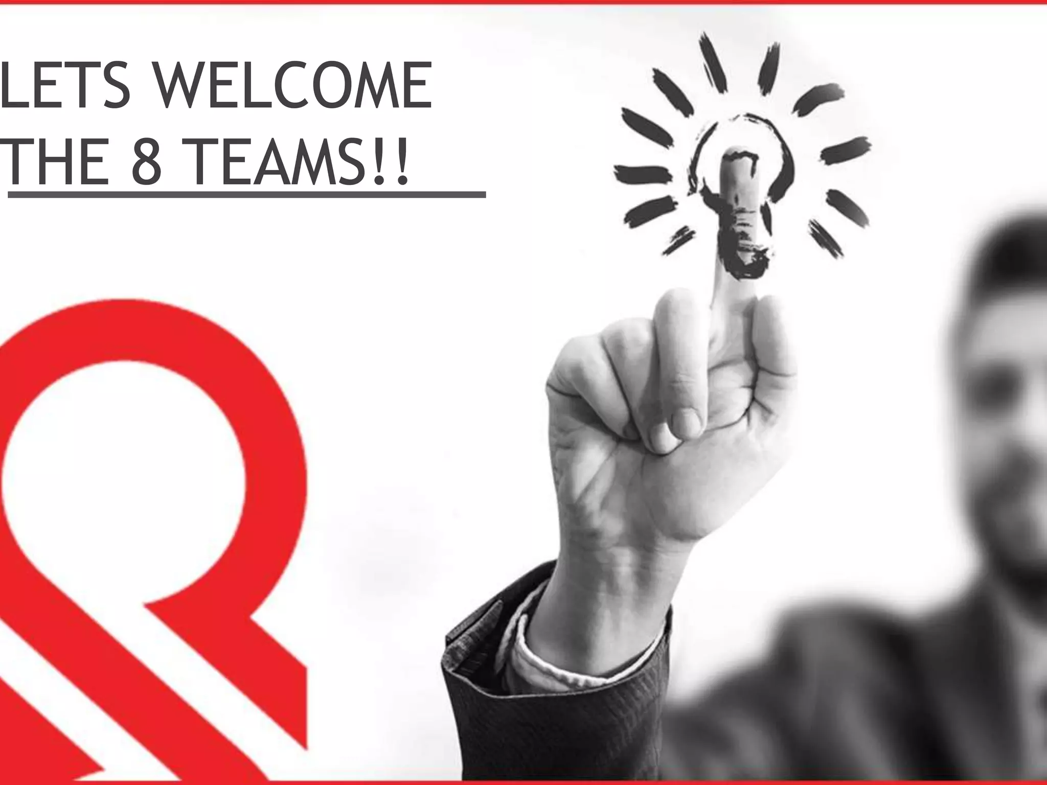 LETS WELCOME
THE 8 TEAMS!!
 