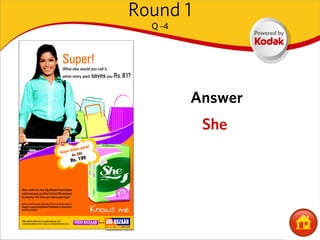 Round 1
  Q -4




         Answer
          She
 