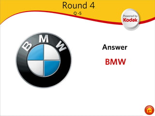 Round 4
  Q -5




          Answer
          BMW
 