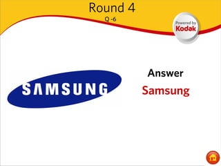 Round 4
  Q -6




          Answer
          Samsung
 