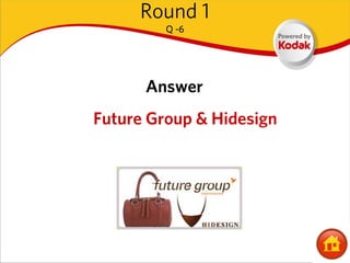 Round 1
         Q -6




      Answer
Future Group & Hidesign
 