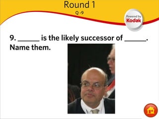 Round 1
                    Q -9




9. ______ is the likely successor of ______.
Name them.
 