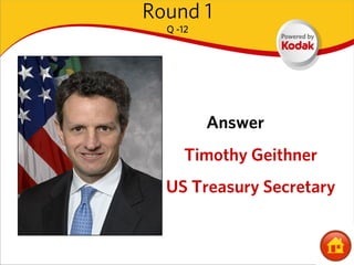 Round 1
  Q -12




          Answer
      Timothy Geithner
  US Treasury Secretary
 