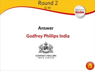 Round 2
         Q -10




     Answer
Godfrey Phillips India
 
