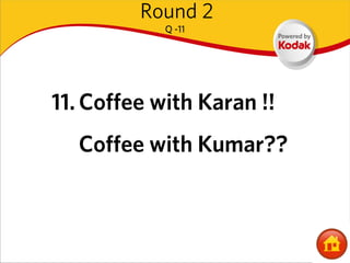 Round 2
            Q -11




11. Coffee with Karan !!
  Coffee with Kumar??
 