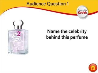 Audience Question 1




        Name the celebrity
        behind this perfume
 