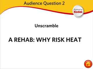 Audience Question 2



         Unscramble


A REHAB: WHY RISK HEAT
 