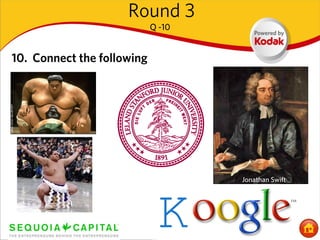 Round 3
                            Q -10


10. Connect the following




                             K
                                    Jonathan Swift
 
