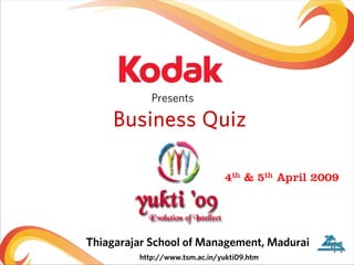 Presents

     Business Quiz

                               4th & 5th April 2009




Thiagarajar School of Management, Madurai
         http://www.tsm.ac.in/yukti09.htm
 