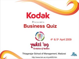 Business Quiz Presents Thiagarajar School of Management, Madurai http://www.tsm.ac.in/yukti09.htm 4 th  & 5 th  April 2009 