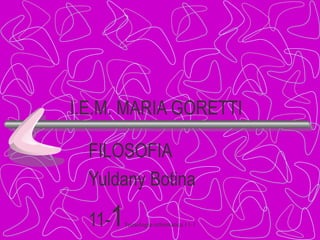 I.E.M. MARIA GORETTI FILOSOFIA Yuldany Botina 11- 1 